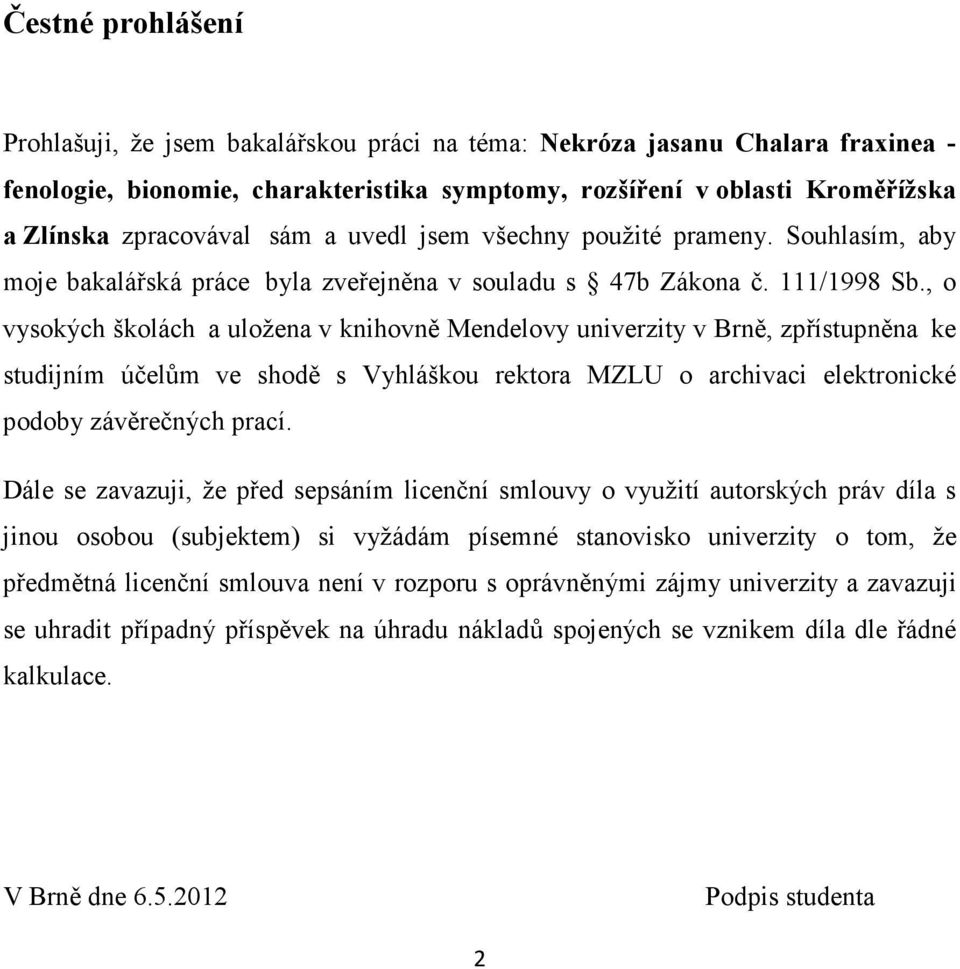 , o vysokých školách a uložena v knihovně Mendelovy univerzity v Brně, zpřístupněna ke studijním účelům ve shodě s Vyhláškou rektora MZLU o archivaci elektronické podoby závěrečných prací.