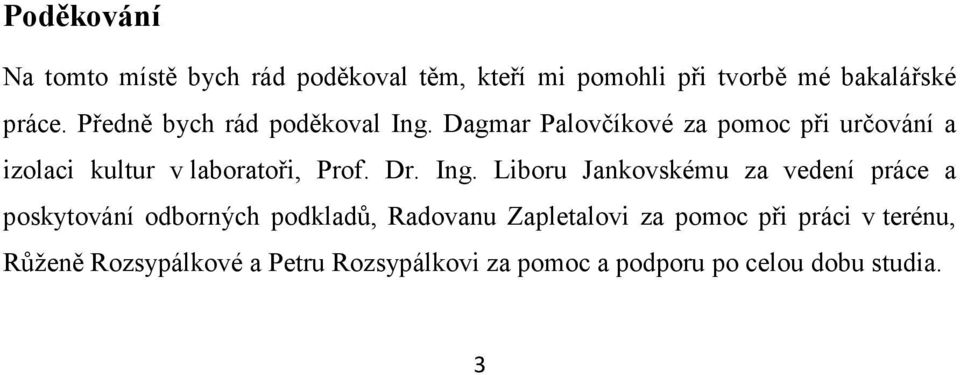 Dagmar Palovčíkové za pomoc při určování a izolaci kultur v laboratoři, Prof. Dr. Ing.