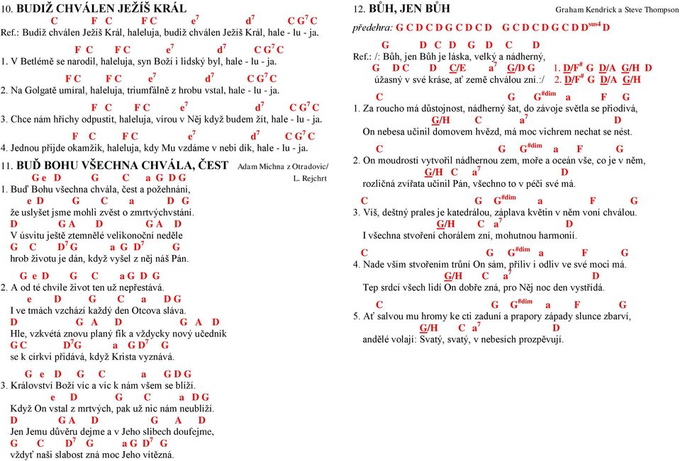 hce nám hříchy odpustit, haleluja, vírou v Něj když budem žít, hale - lu - ja. F F e 7 d 7 7 4. Jednou přijde okamžik, haleluja, kdy Mu vzdáme v nebi dík, hale - lu - ja. 11.