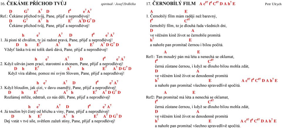 h e 7 A 7 D f # e 7 A 7 2. Když uštván jsem prací, starostmi a shonem, Pane, přijď a neprodlévej! D h E 7 A 7 h E 7 A 7 D 7 D Když víra slábne, pomoz mi svým Slovem, Pane, přijď a neprodlévej!