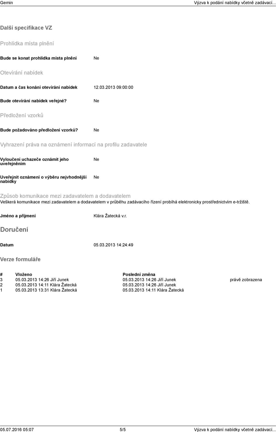 Vyhrazení práva na oznámení informací na profilu zadavatele Vyloučení uchazeče oznámit jeho uveřejněním Uveřejnit oznámení o výběru nejvhodnější nabídky Způsob komunikace mezi zadavatelem a