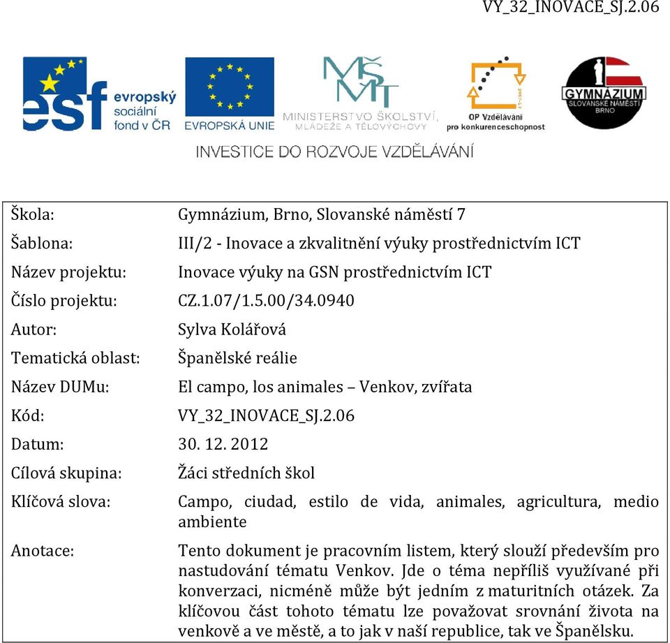 2012 Cílová skupina: Klíčová slova: Anotace: Žáci středních škol Campo, ciudad, estilo de vida, animales, agricultura, medio ambiente Tento dokument je pracovním listem, který slouží především pro