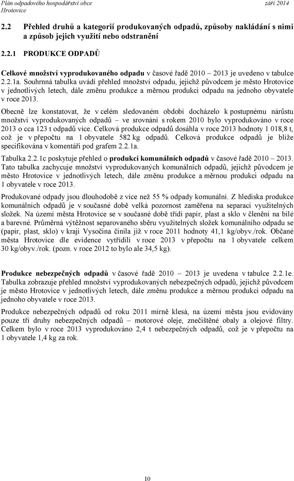 Obecně lze konstatovat, že v celém sledovaném období docházelo k postupnému nárůstu množství vyprodukovaných odpadů ve srovnání s rokem 2010 bylo vyprodukováno v roce 2013 o cca 123 t odpadů více.