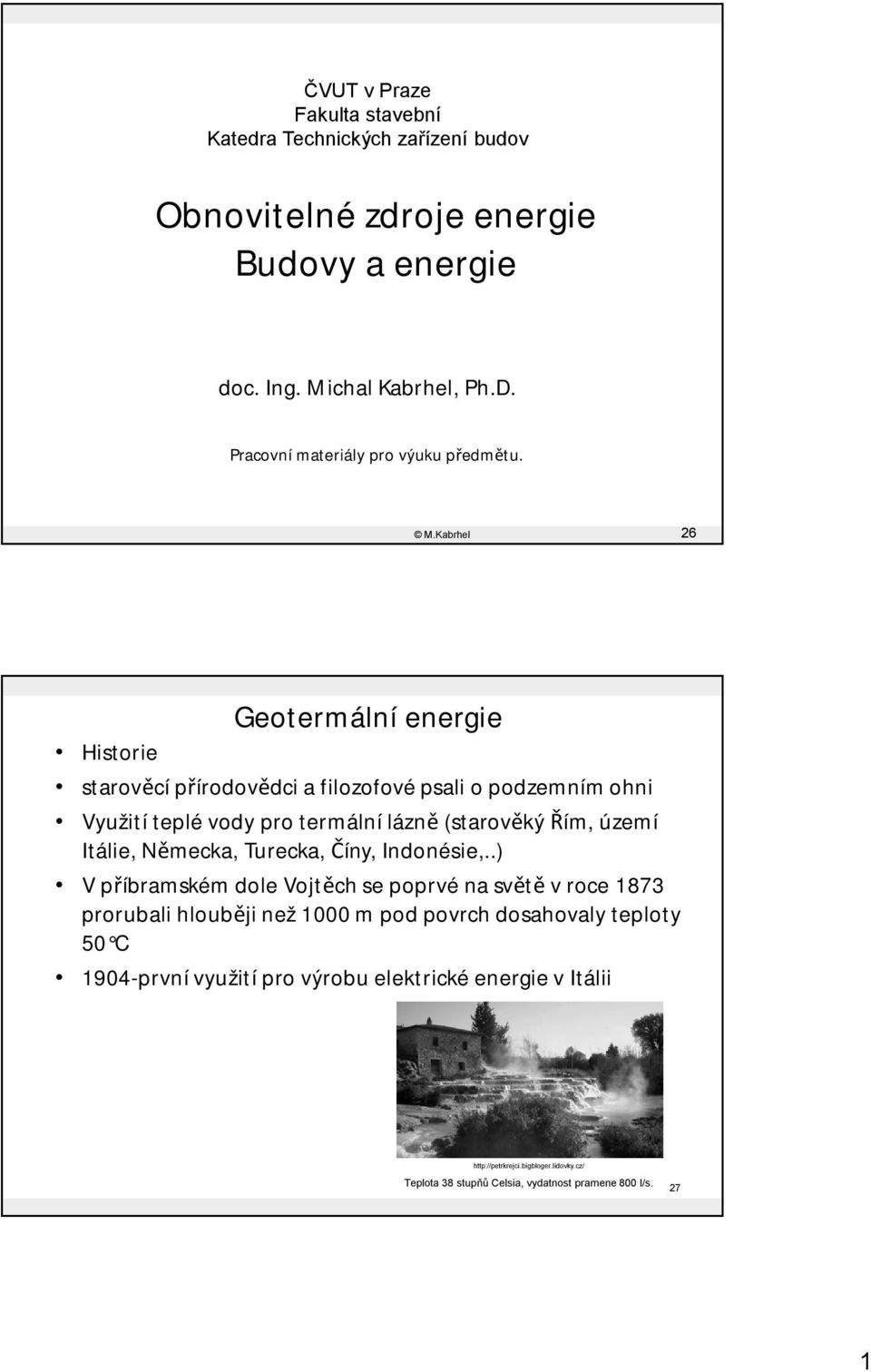 Kabrhel 26 Geotermální energie Historie starověcí přírodovědci a filozofové psali o podzemním ohni Využití teplé vody pro termální lázně (starověký Řím, území Itálie,