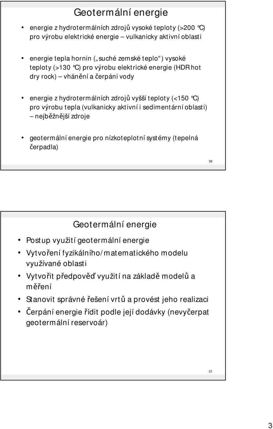 oblasti) nejběžnější zdroje geotermální energie pro nízkoteplotní systémy (tepelná čerpadla) 30 Geotermální energie Postup využití geotermální energie Vytvoření fyzikálního/matematického modelu