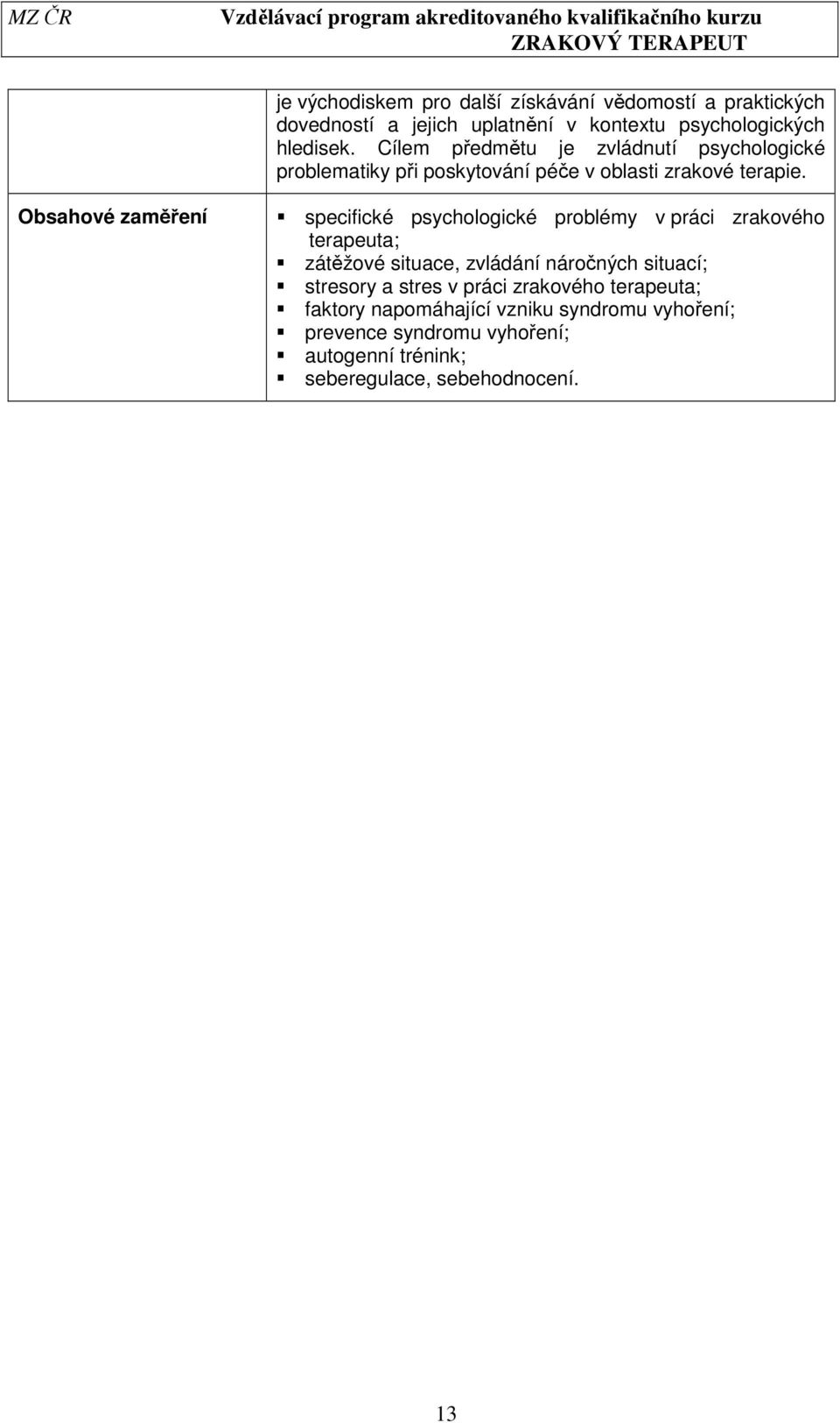 Obsahové zaměření specifické psychologické problémy v práci zrakového terapeuta; zátěžové situace, zvládání náročných situací;