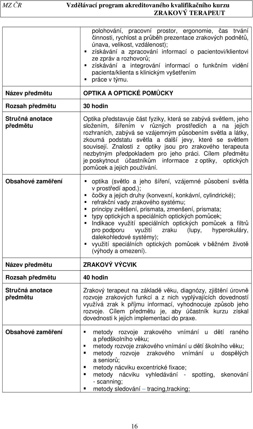 Název předmětu Rozsah předmětu Stručná anotace předmětu Obsahové zaměření Název předmětu Rozsah předmětu Stručná anotace předmětu OPTIKA A OPTICKÉ POMŮCKY 30 hodin Optika představuje část fyziky,