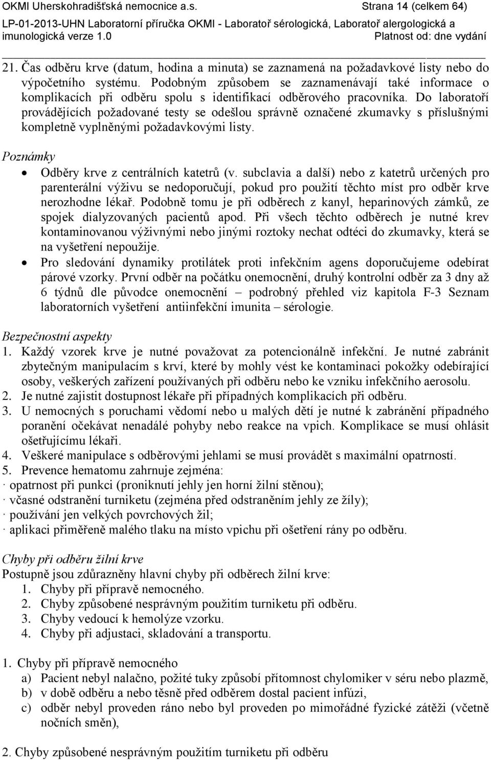 Do laboratoří provádějících poţadované testy se odešlou správně označené zkumavky s příslušnými kompletně vyplněnými poţadavkovými listy. Poznámky Odběry krve z centrálních katetrů (v.