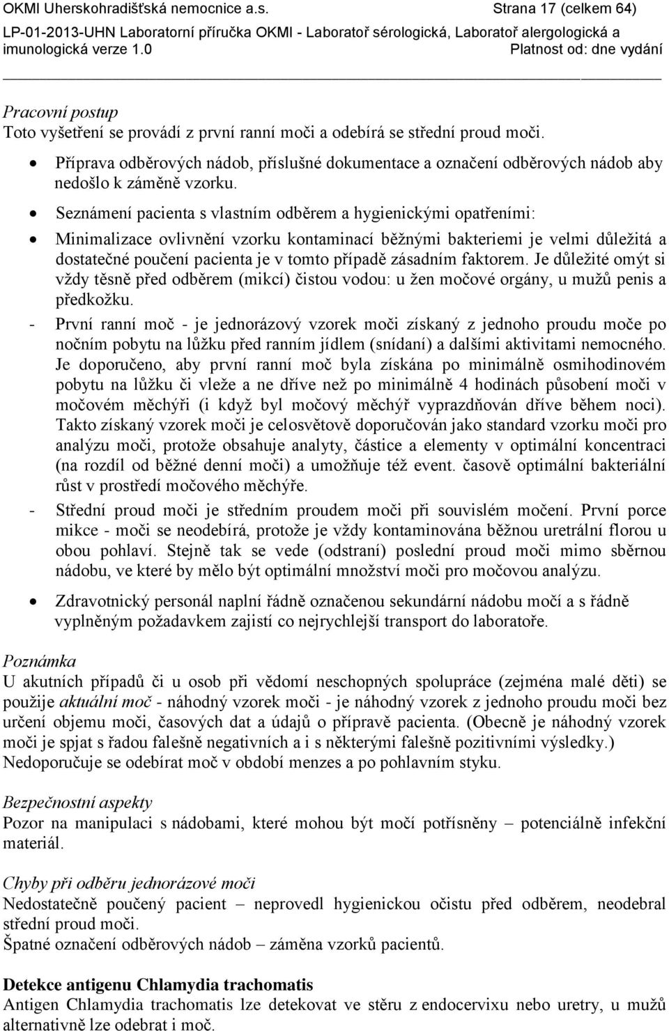 Seznámení pacienta s vlastním odběrem a hygienickými opatřeními: Minimalizace ovlivnění vzorku kontaminací běţnými bakteriemi je velmi důleţitá a dostatečné poučení pacienta je v tomto případě