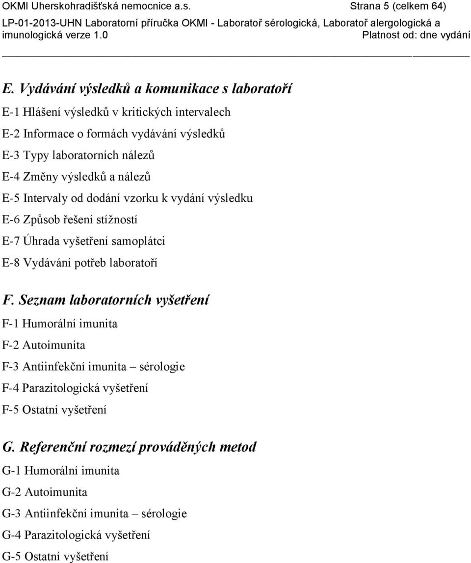 výsledků a nálezů E-5 Intervaly od dodání vzorku k vydání výsledku E-6 Způsob řešení stíţností E-7 Úhrada vyšetření samoplátci E-8 Vydávání potřeb laboratoří F.