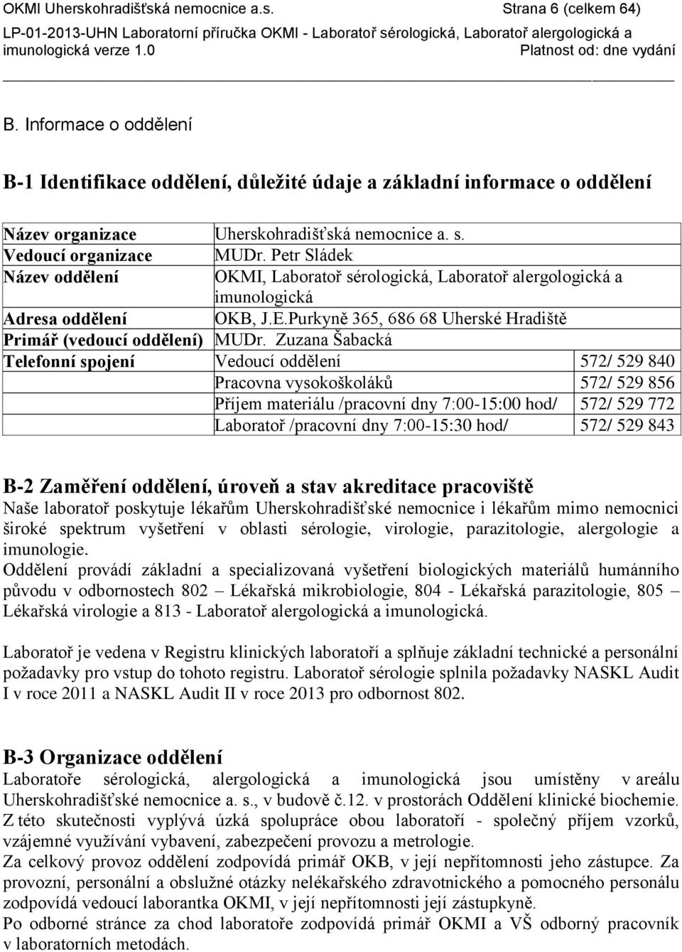 Petr Sládek Název oddělení OKMI, Laboratoř sérologická, Laboratoř alergologická a imunologická Adresa oddělení OKB, J.E.Purkyně 365, 686 68 Uherské Hradiště Primář (vedoucí oddělení) MUDr.