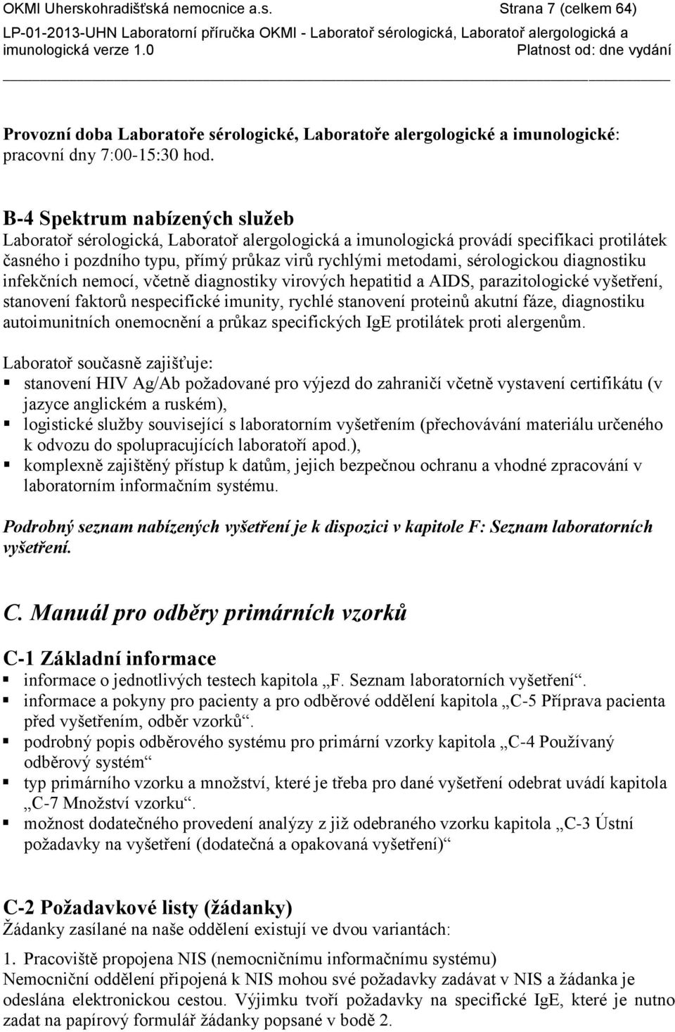 diagnostiku infekčních nemocí, včetně diagnostiky virových hepatitid a AIDS, parazitologické vyšetření, stanovení faktorů nespecifické imunity, rychlé stanovení proteinů akutní fáze, diagnostiku