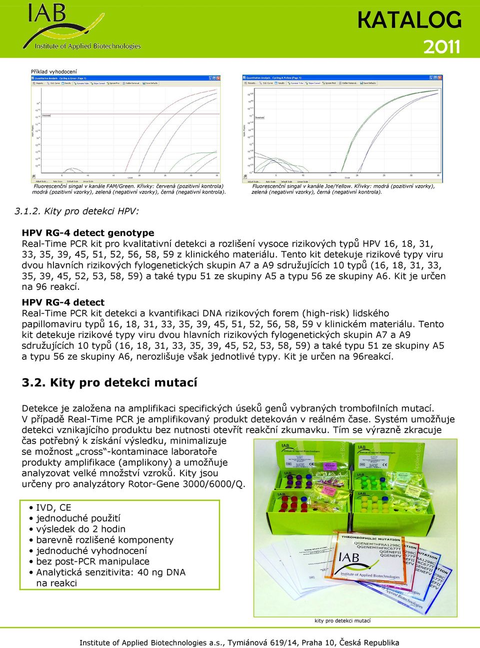 Kity pro detekci HPV: HPV RG-4 detect genotype Real-Time PCR kit pro kvalitativní detekci a rozlišení vysoce rizikových typů HPV 16, 18, 31, 33, 35, 39, 45, 51, 52, 56, 58, 59 z klinického materiálu.