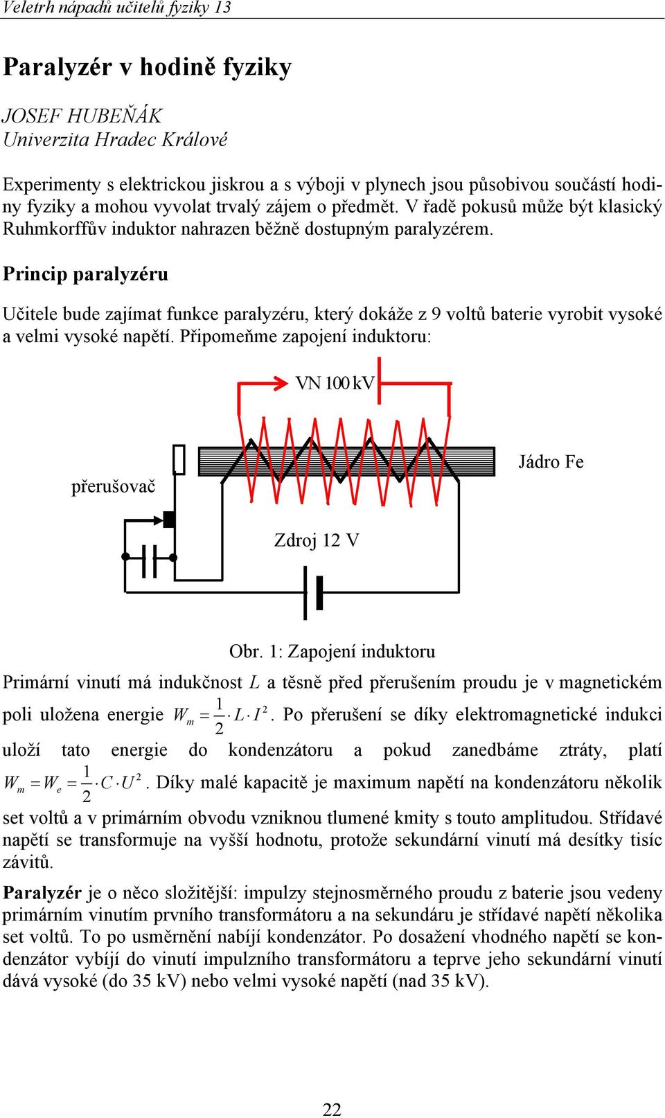 Princip paralyzéru Učitele bude zajímat funkce paralyzéru, který dokáže z 9 voltů baterie vyrobit vysoké a velmi vysoké napětí.