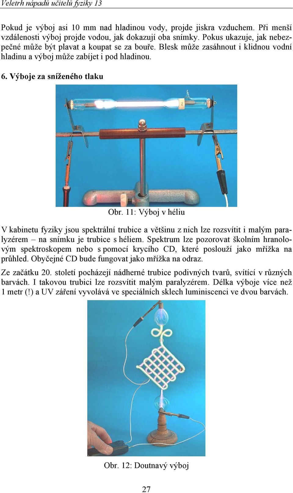 11: Výboj v héliu V kabinetu fyziky jsou spektrální trubice a většinu z nich lze rozsvítit i malým paralyzérem na snímku je trubice s héliem.