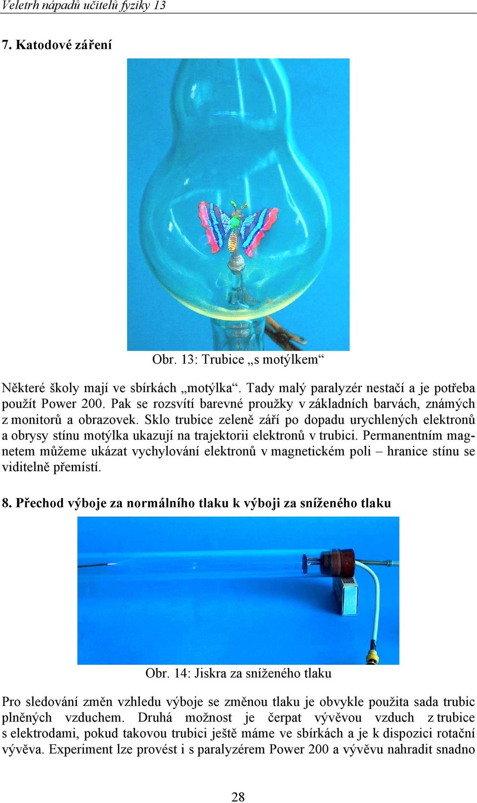 Sklo trubice zeleně září po dopadu urychlených elektronů a obrysy stínu motýlka ukazují na trajektorii elektronů v trubici.