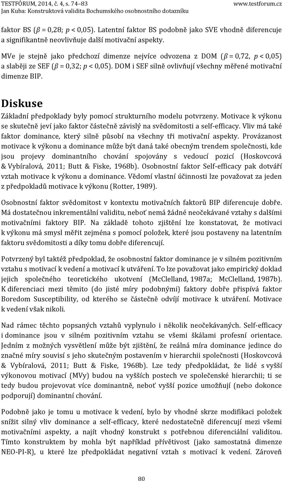 Diskuse Základní předpoklady byly pomocí strukturního modelu potvrzeny. Motivace k výkonu se skutečně jeví jako faktor částečně závislý na svědomitosti a self-efficacy.