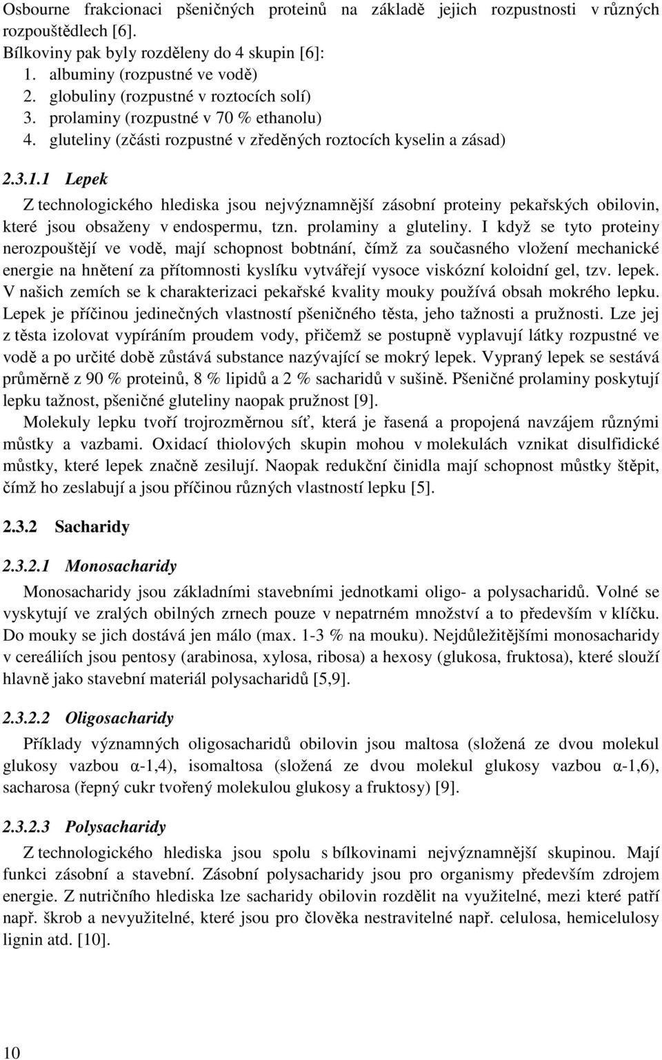 1 Lepek Z technologického hlediska jsou nejvýznamnější zásobní proteiny pekařských obilovin, které jsou obsaženy v endospermu, tzn. prolaminy a gluteliny.