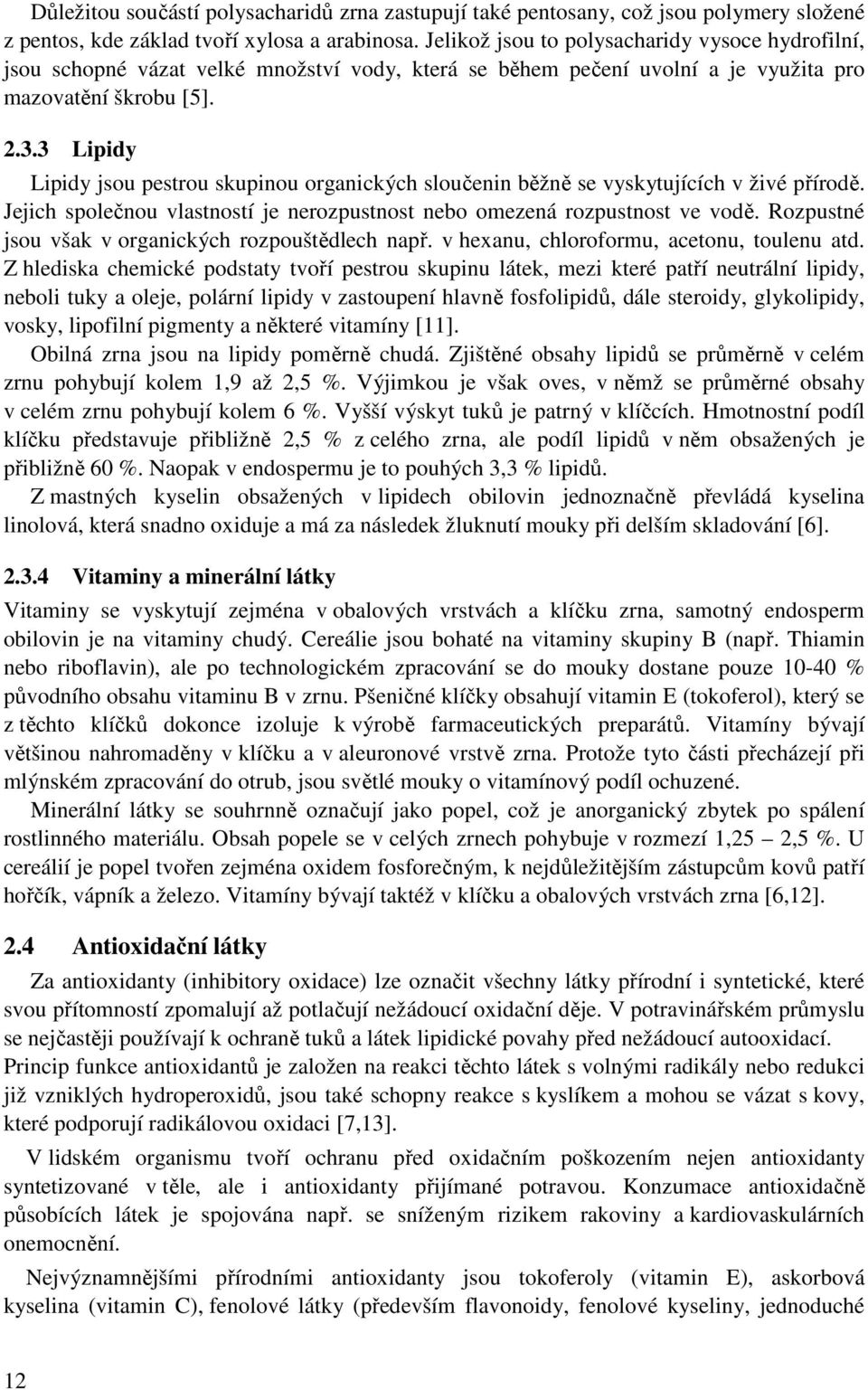 3 Lipidy Lipidy jsou pestrou skupinou organických sloučenin běžně se vyskytujících v živé přírodě. Jejich společnou vlastností je nerozpustnost nebo omezená rozpustnost ve vodě.