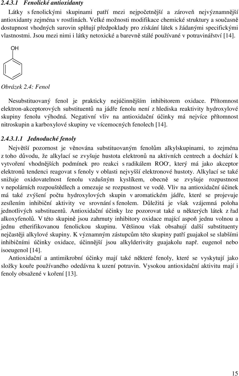 Jsou mezi nimi i látky netoxické a barevně stálé používané v potravinářství [14]. OH Obrázek 2.4: Fenol Nesubstituovaný fenol je prakticky nejúčinnějším inhibitorem oxidace.