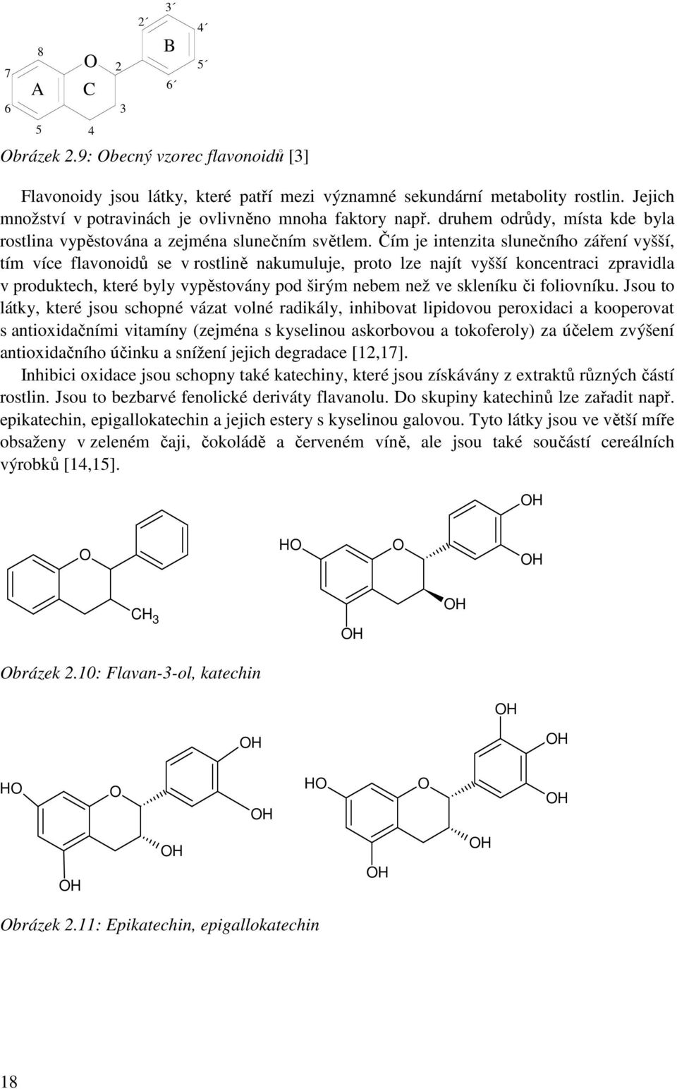 Čím je intenzita slunečního záření vyšší, tím více flavonoidů se v rostlině nakumuluje, proto lze najít vyšší koncentraci zpravidla v produktech, které byly vypěstovány pod širým nebem než ve