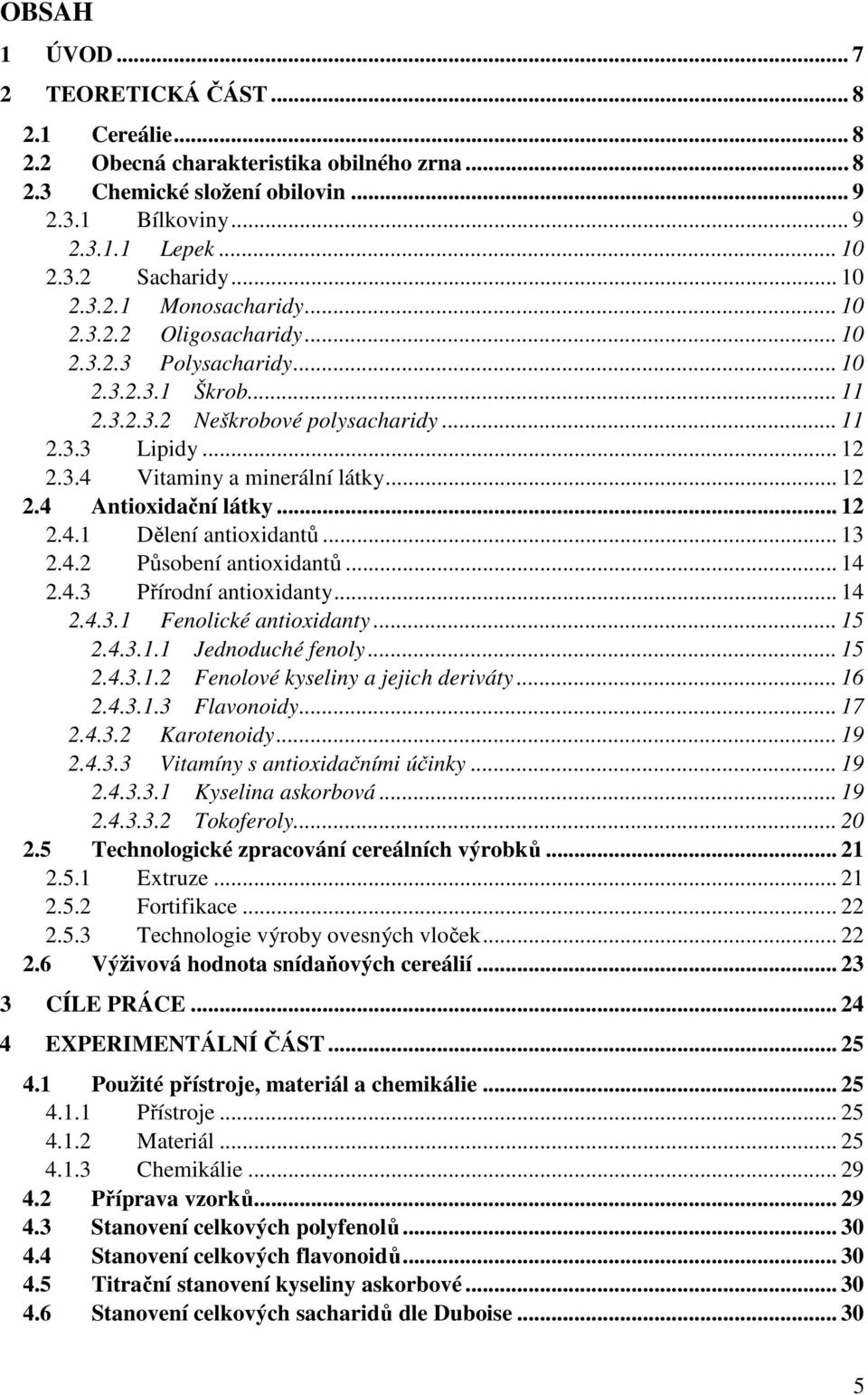 .. 12 2.4 Antioxidační látky... 12 2.4.1 Dělení antioxidantů... 13 2.4.2 Působení antioxidantů... 14 2.4.3 Přírodní antioxidanty... 14 2.4.3.1 Fenolické antioxidanty... 15 2.4.3.1.1 Jednoduché fenoly.