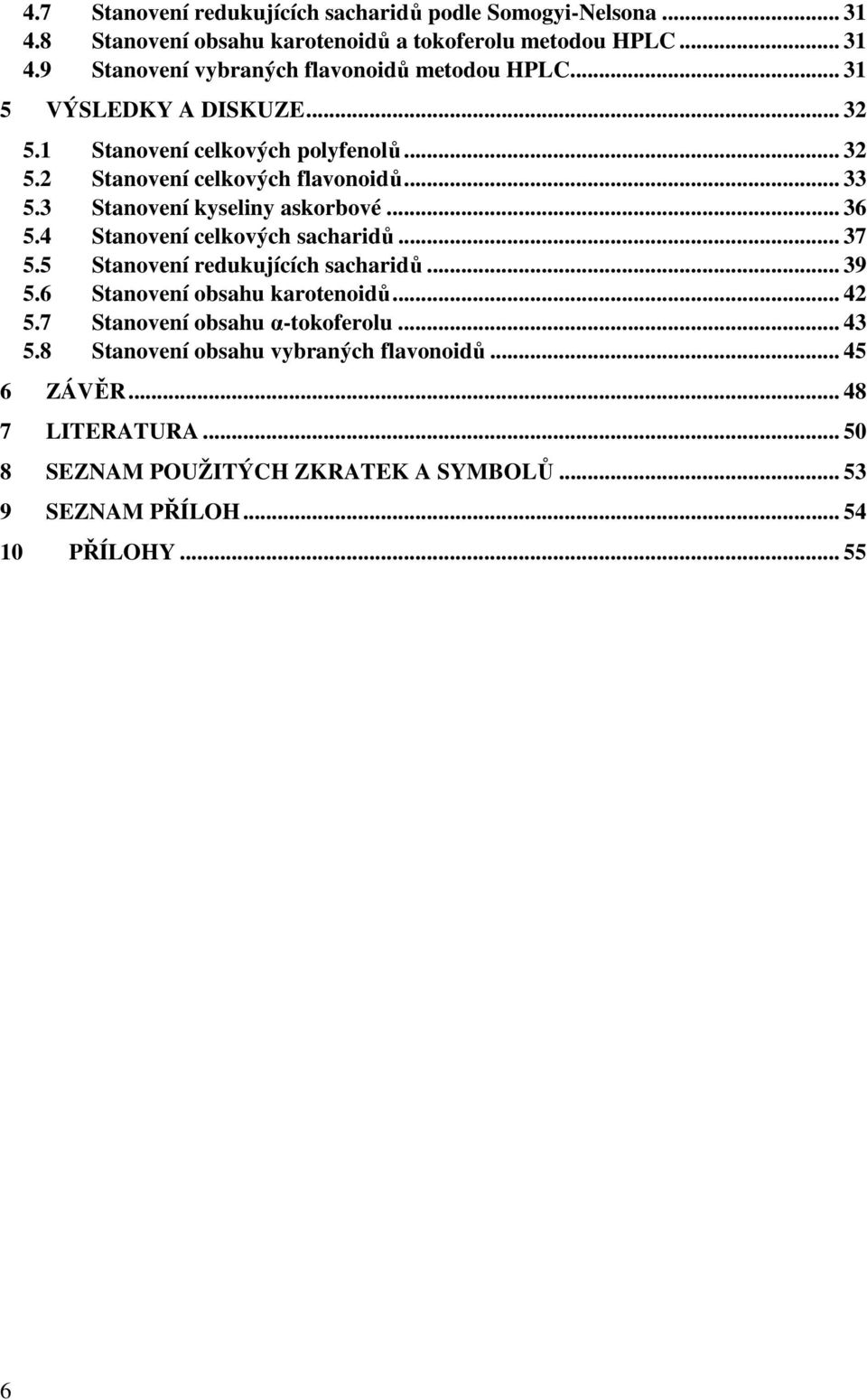 4 Stanovení celkových sacharidů... 37 5.5 Stanovení redukujících sacharidů... 39 5.6 Stanovení obsahu karotenoidů... 42 5.7 Stanovení obsahu α-tokoferolu... 43 5.