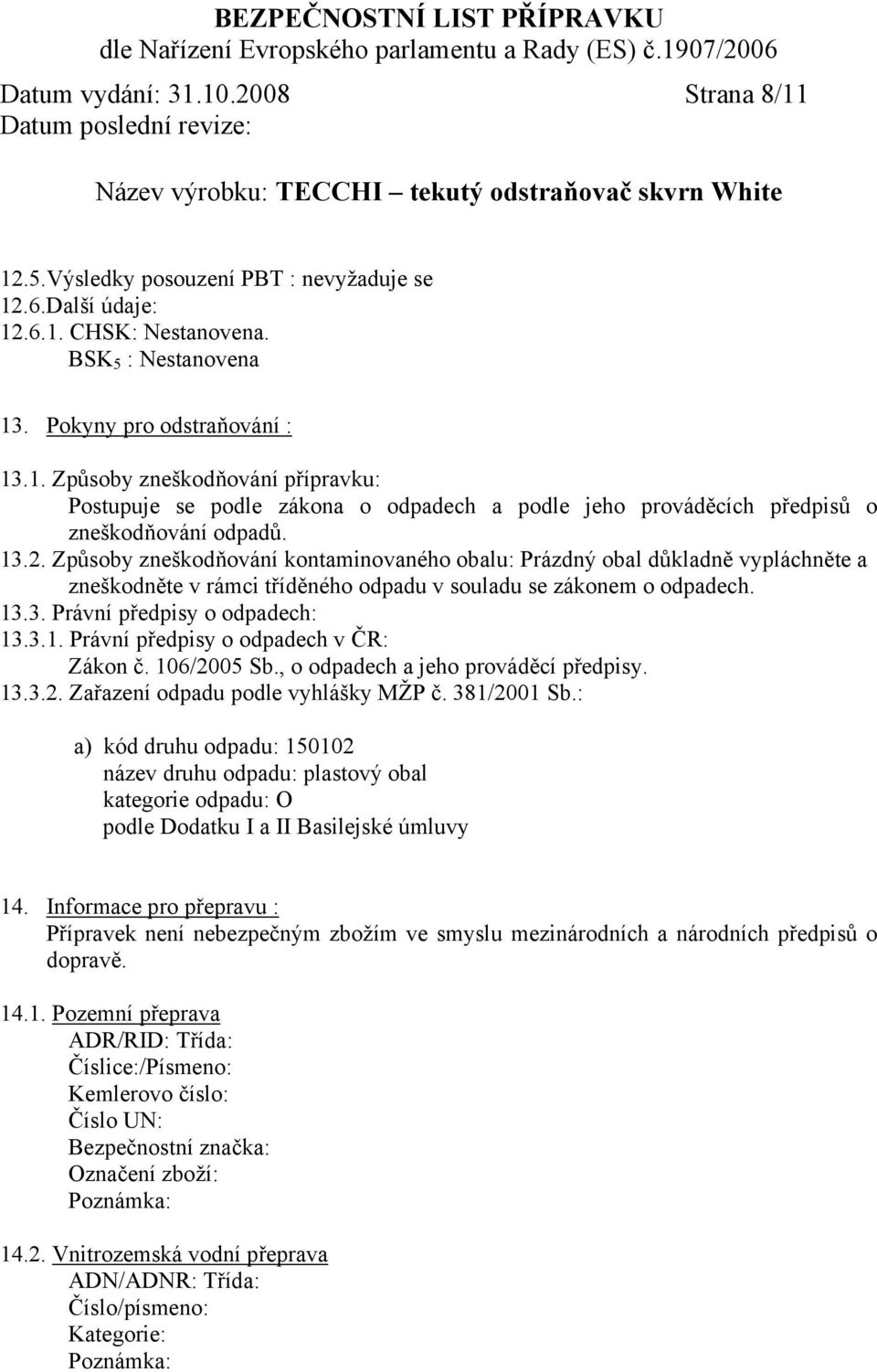 106/2005 Sb., o odpadech a jeho prováděcí předpisy. 13.3.2. Zařazení odpadu podle vyhlášky MŽP č. 381/2001 Sb.