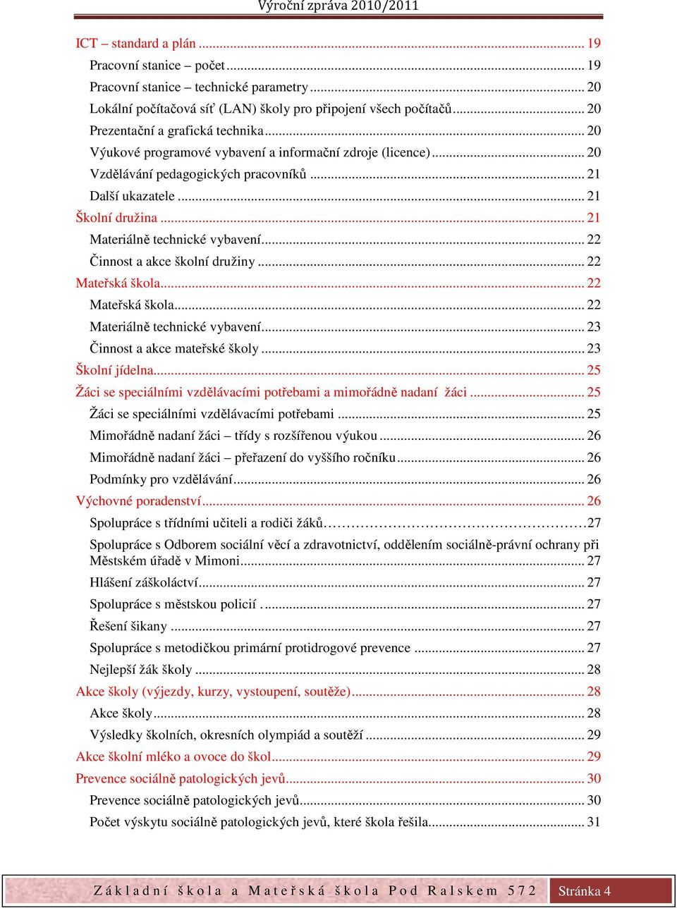 .. 22 Činnost a akce školní družiny... 22 Mateřská škola... 22 Mateřská škola... 22 Materiálně technické vybavení... 23 Činnost a akce mateřské školy... 23 Školní jídelna.