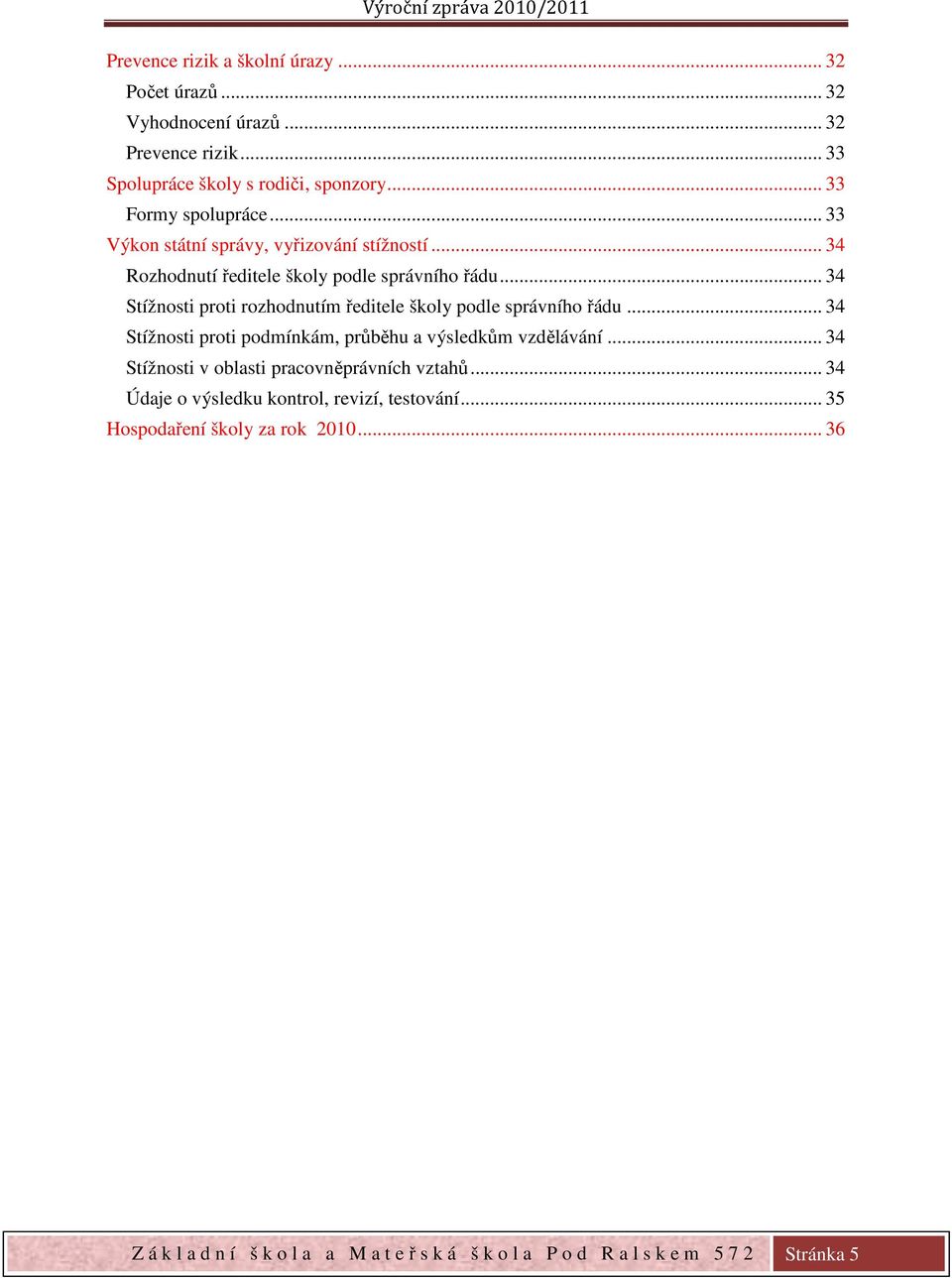 .. 34 Stížnosti proti rozhodnutím ředitele školy podle správního řádu... 34 Stížnosti proti podmínkám, průběhu a výsledkům vzdělávání.