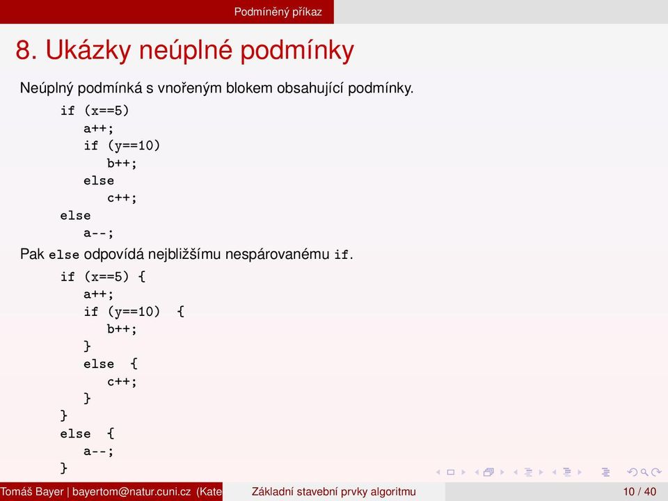 if (x==5) a++; if (y==10) b++; else c++; else a--; Tomáš Bayer bayertom@natur.cuni.