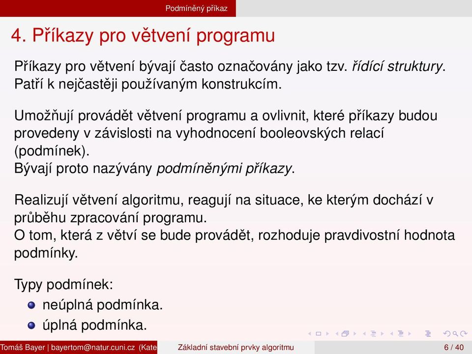 Realizují větvení algoritmu, reagují na situace, ke kterým dochází v průběhu zpracování programu. O tom, která z větví se bude provádět, rozhoduje pravdivostní hodnota podmínky.