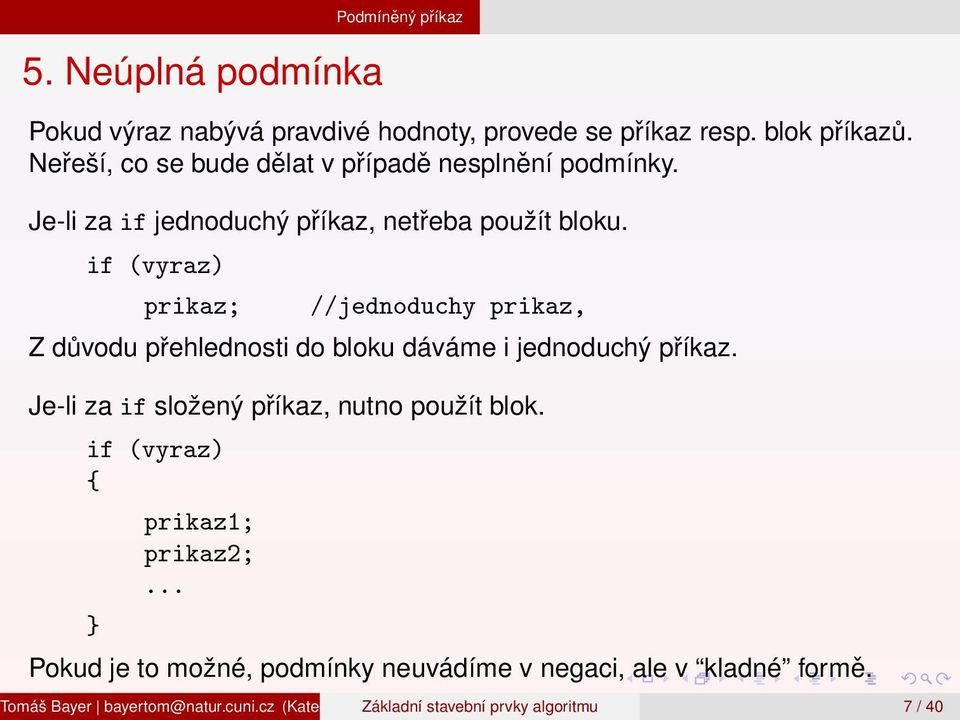 if (vyraz) prikaz; //jednoduchy prikaz, Z důvodu přehlednosti do bloku dáváme i jednoduchý příkaz. Je-li za if složený příkaz, nutno použít blok.