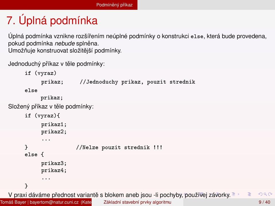 Jednoduchý příkaz v těle podmínky: if (vyraz) prikaz; else prikaz; Složený příkaz v těle podmínky: if (vyraz) prikaz1; prikaz2;.