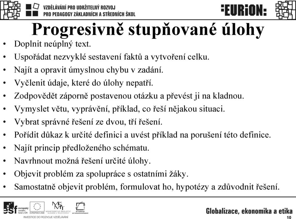 Vymyslet větu, vyprávění, příklad, co řeší nějakou situaci. Vybrat správné řešení ze dvou, tří řešení.