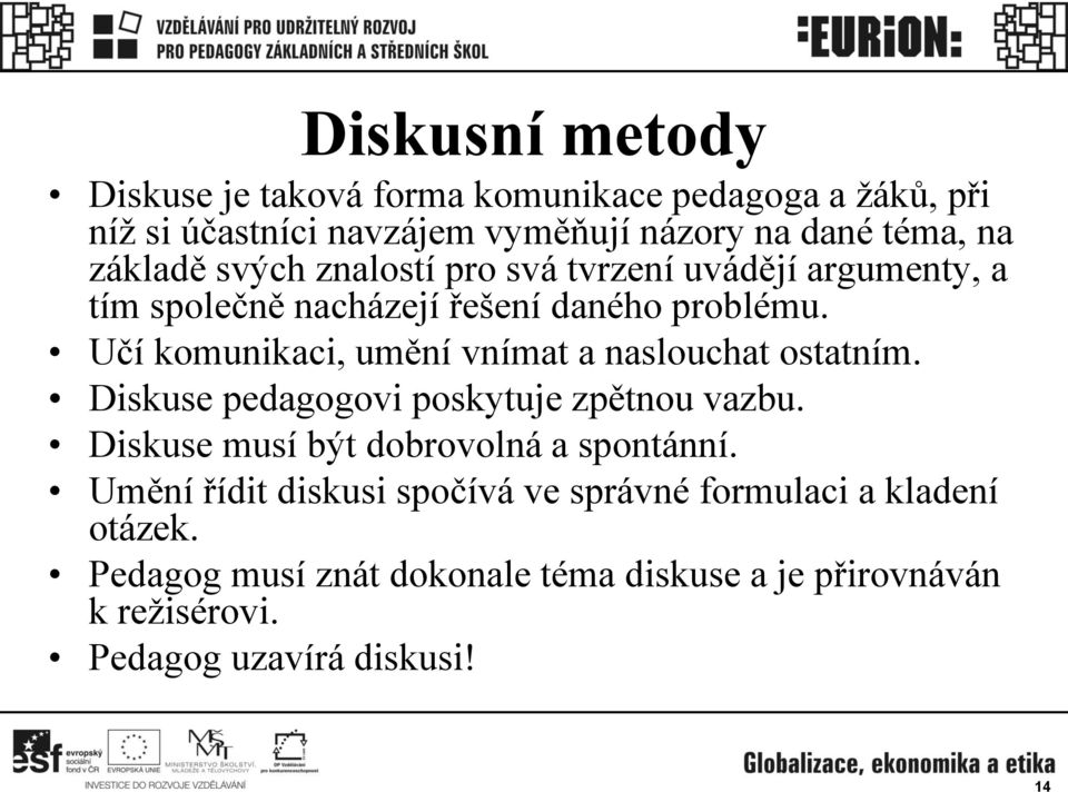 Učí komunikaci, umění vnímat a naslouchat ostatním. Diskuse pedagogovi poskytuje zpětnou vazbu.