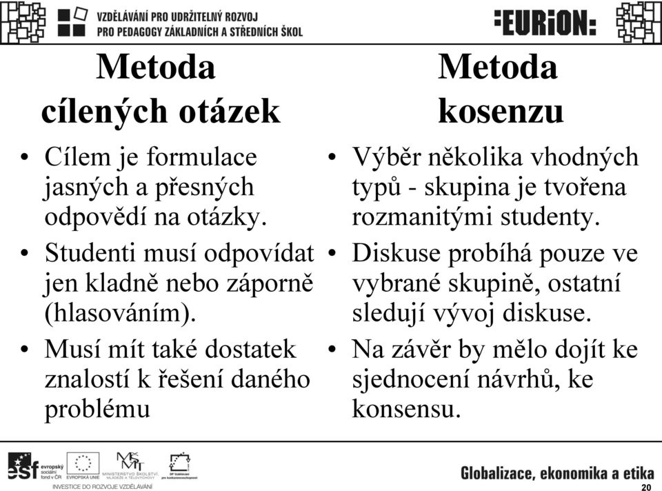 Musí mít také dostatek znalostí k řešení daného problému Metoda kosenzu Výběr několika vhodných typů -