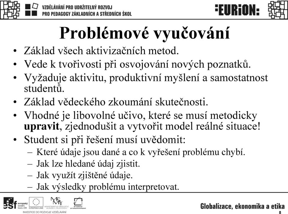 Vhodné je libovolné učivo, které se musí metodicky upravit, zjednodušit a vytvořit model reálné situace!