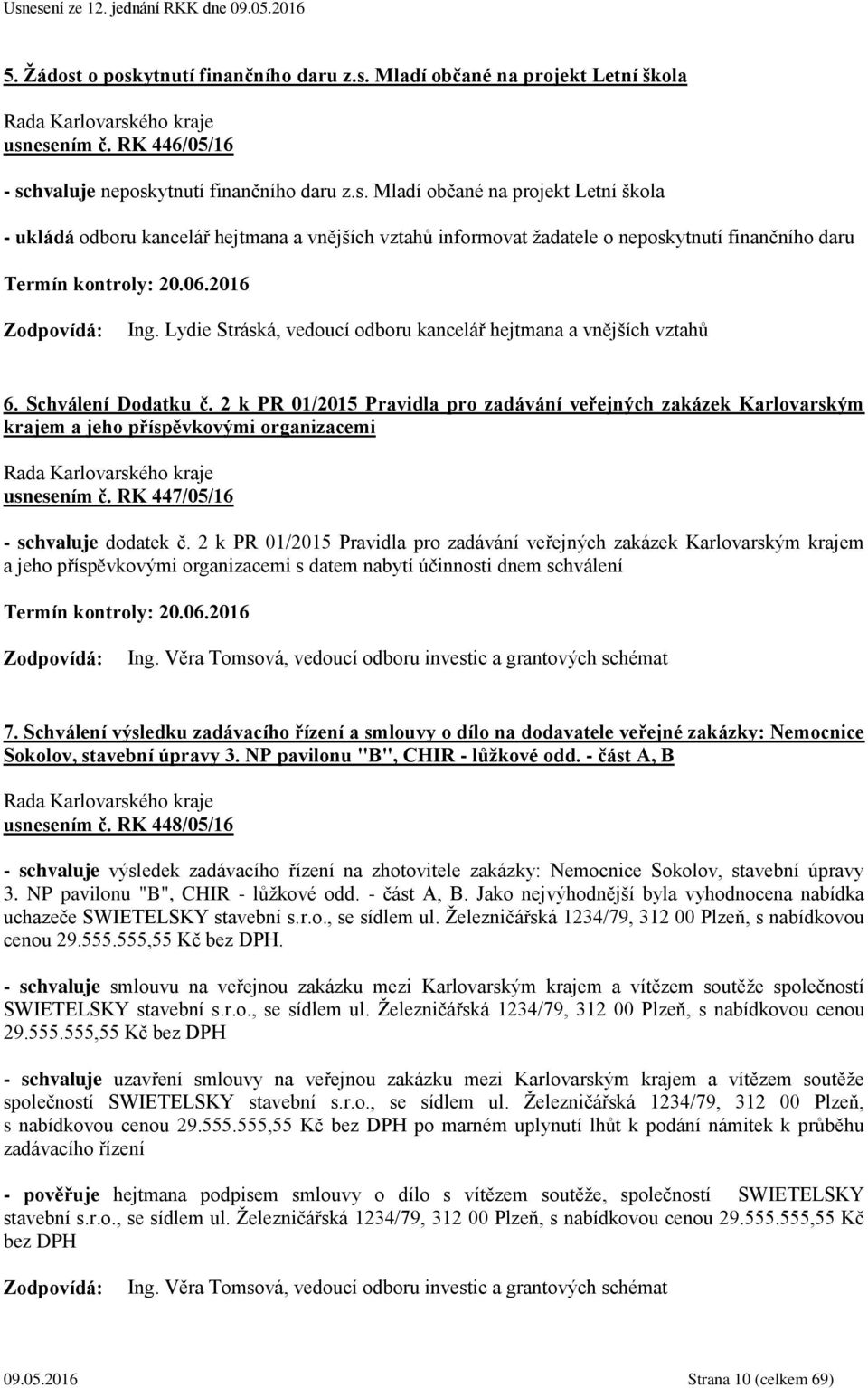 2 k PR 01/2015 Pravidla pro zadávání veřejných zakázek Karlovarským krajem a jeho příspěvkovými organizacemi usnesením č. RK 447/05/16 - schvaluje dodatek č.
