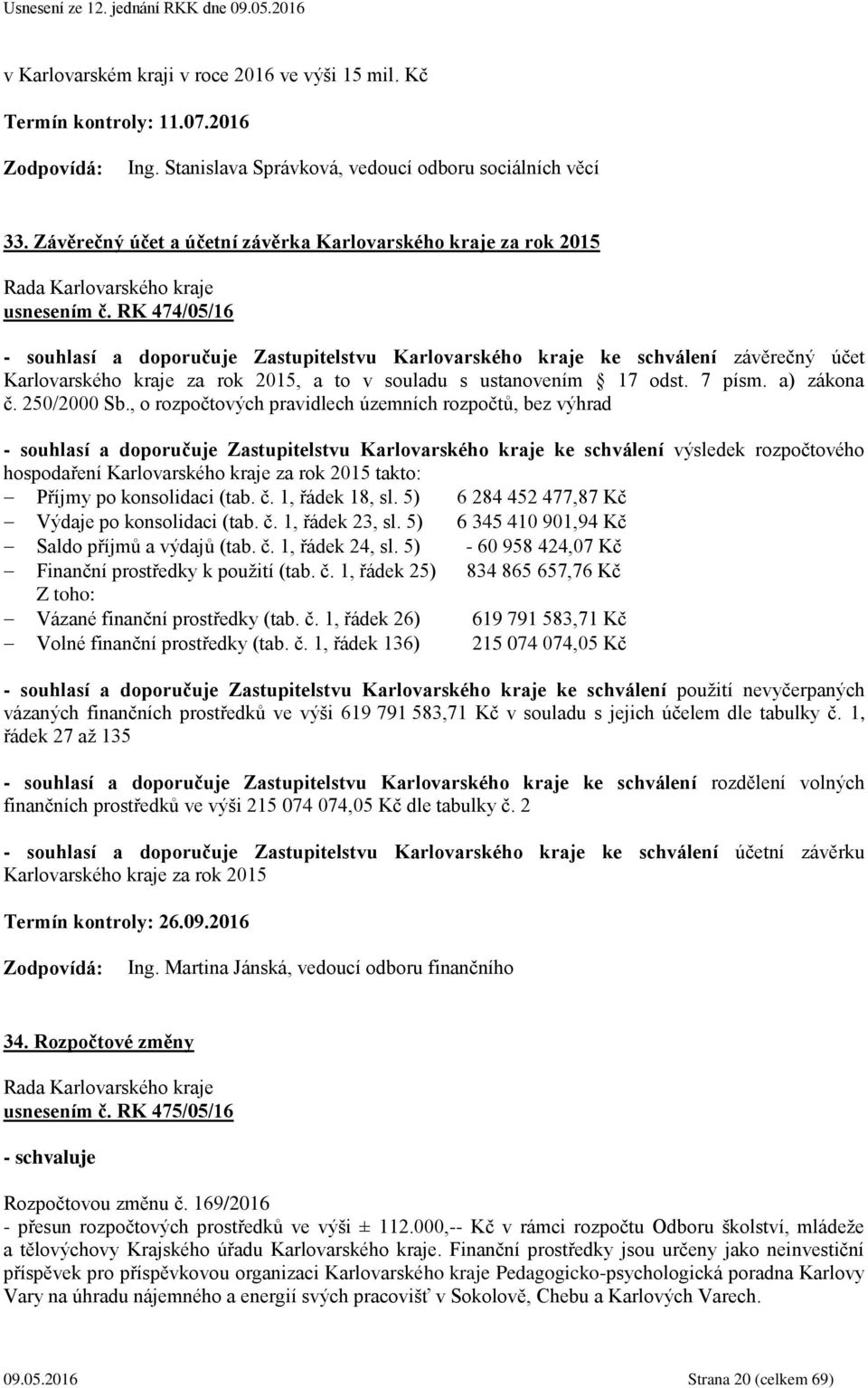 RK 474/05/16 - souhlasí a doporučuje Zastupitelstvu Karlovarského kraje ke schválení závěrečný účet Karlovarského kraje za rok 2015, a to v souladu s ustanovením 17 odst. 7 písm. a) zákona č.