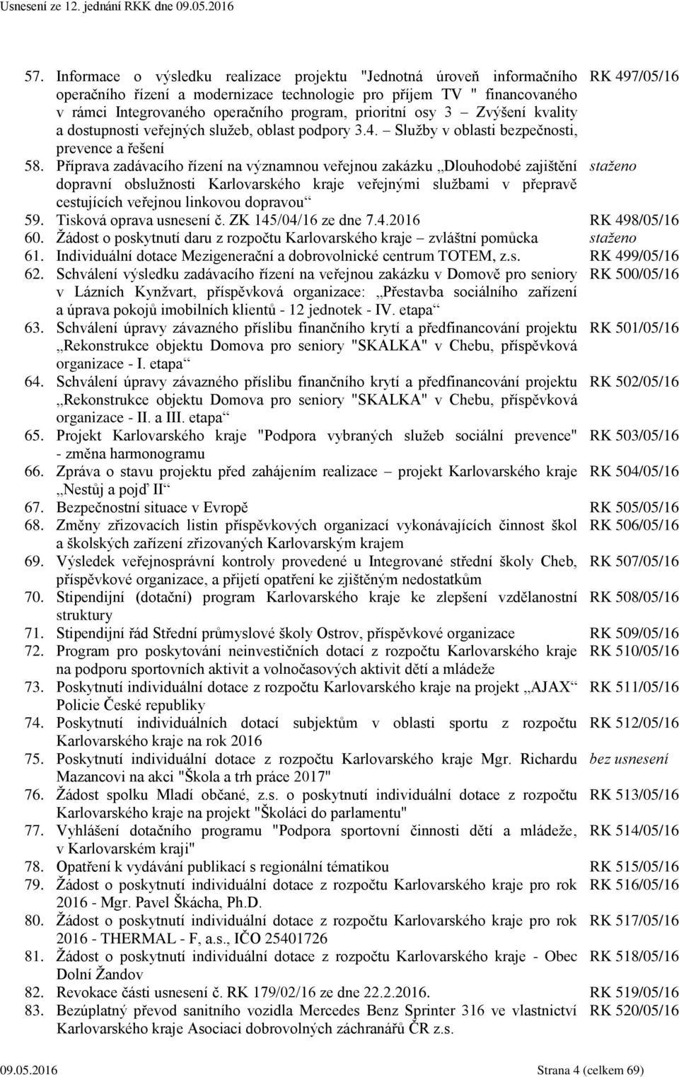 Příprava zadávacího řízení na významnou veřejnou zakázku Dlouhodobé zajištění staženo dopravní obslužnosti Karlovarského kraje veřejnými službami v přepravě cestujících veřejnou linkovou dopravou 59.