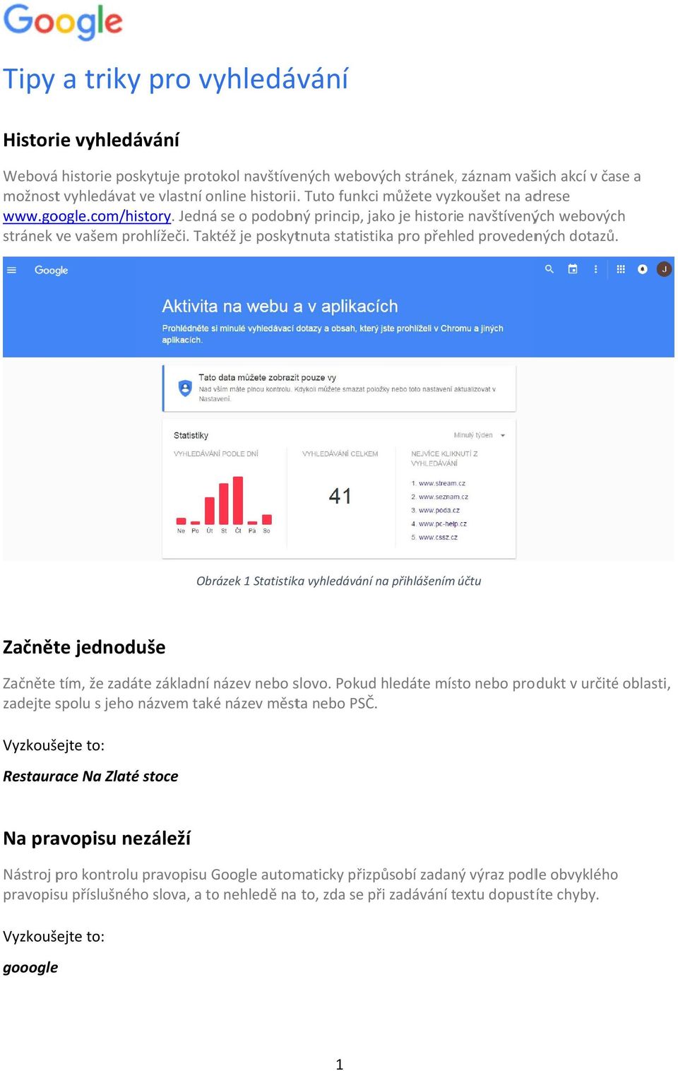 Taktéž je poskytnuta statistika pro přehled provedených dotazů. Obrázek 1 Statistika vyhledávání na přihlášením účtu Začněte jednoduše Začněte tím, že zadáte základní název nebo slovo.