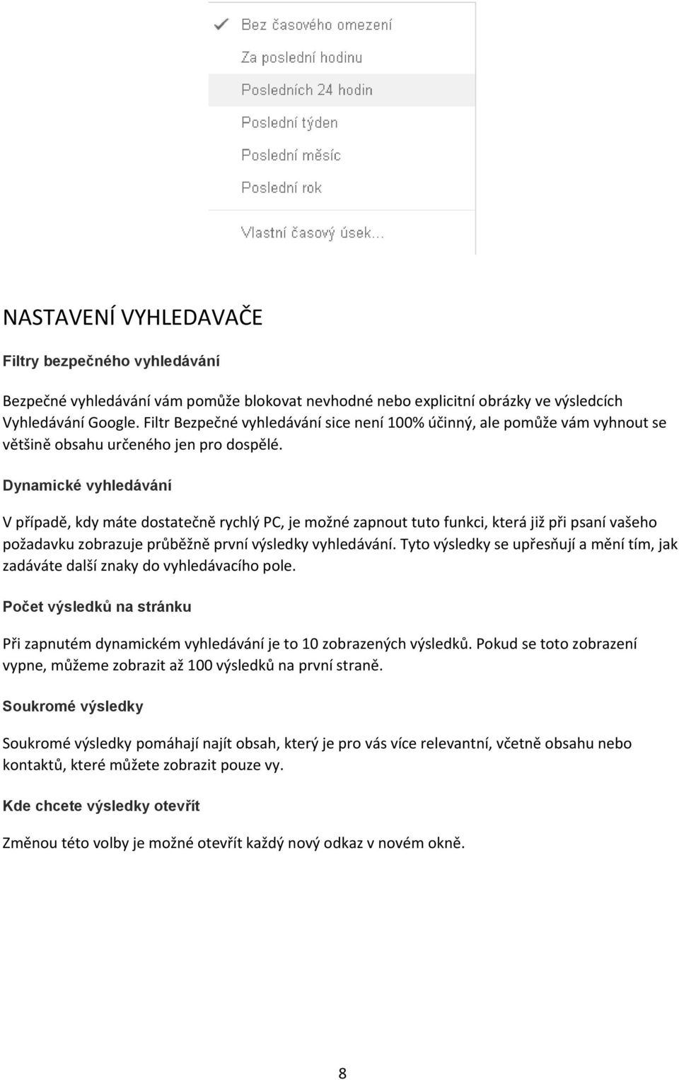 Dynamické vyhledávání V případě, kdy máte dostatečně rychlý PC, je možné zapnout tuto funkci, která již při psaní vašeho požadavku zobrazuje průběžně první výsledky vyhledávání.