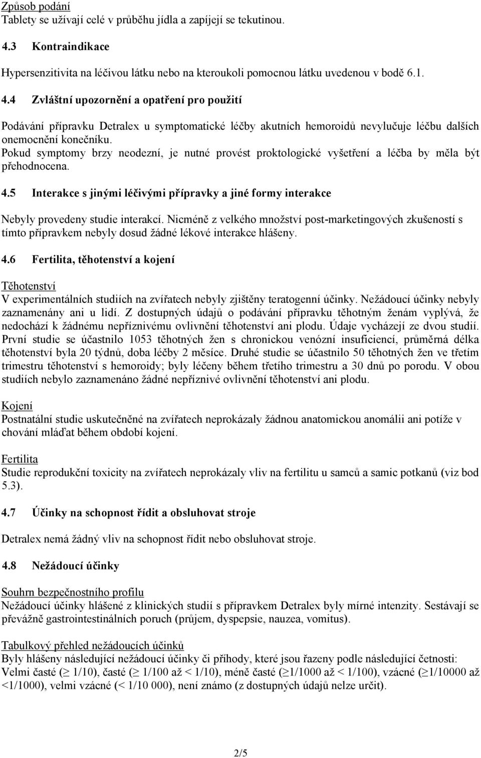 4 Zvláštní upozornění a opatření pro použití Podávání přípravku Detralex u symptomatické léčby akutních hemoroidů nevylučuje léčbu dalších onemocnění konečníku.