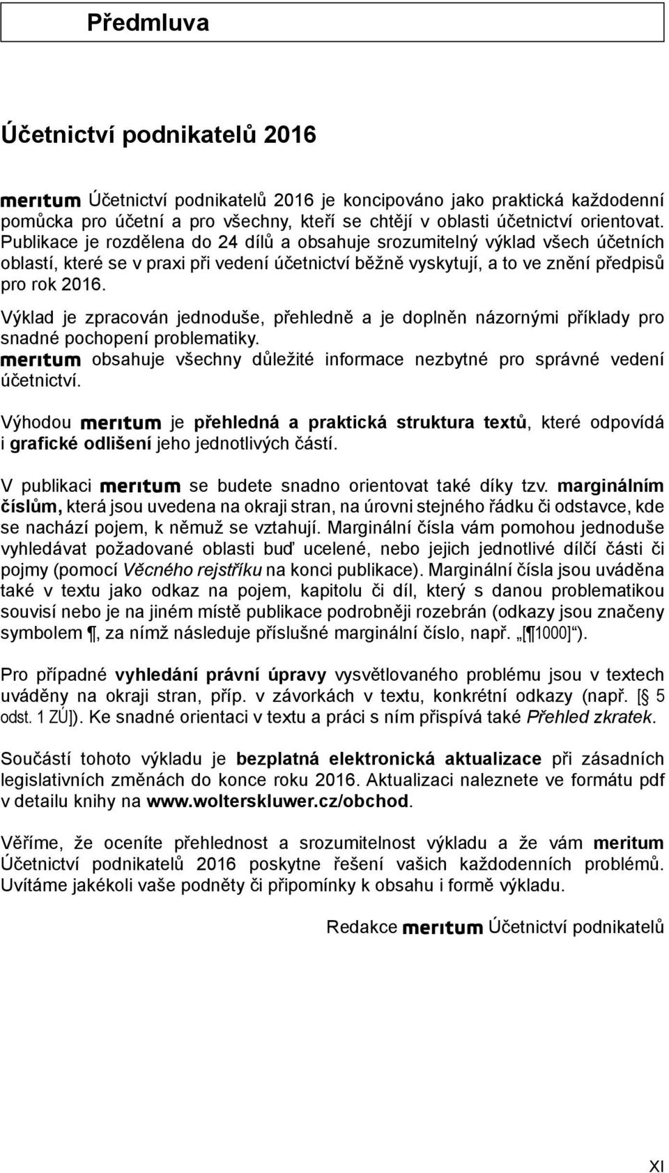 Výklad je zpracován jednoduše, přehledně a je doplněn názornými příklady pro snadné pochopení problematiky. obsahuje všechny důležité informace nezbytné pro správné vedení účetnictví.