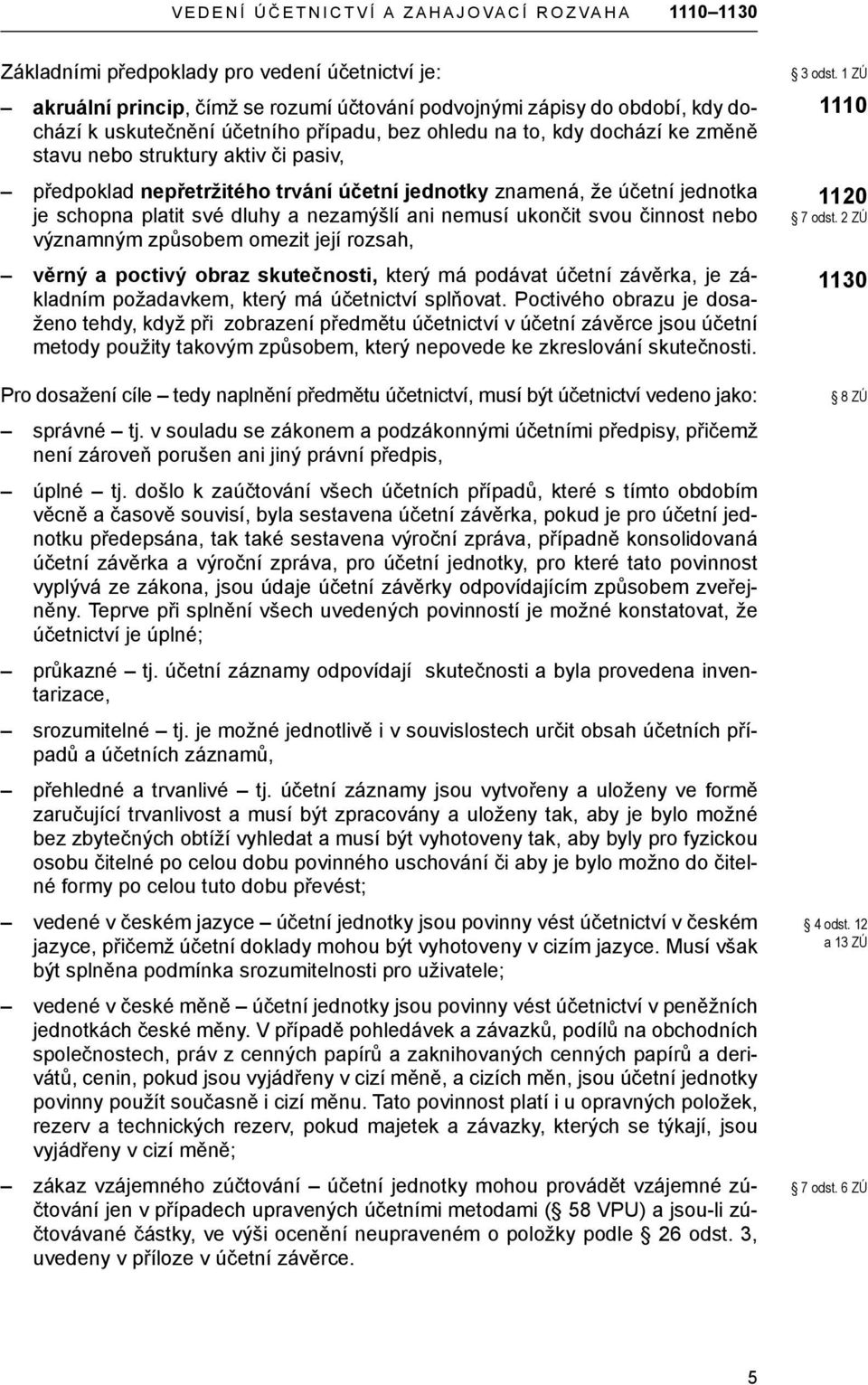 nezamýšlí ani nemusí ukončit svou činnost nebo významným způsobem omezit její rozsah, věrný a poctivý obraz skutečnosti, který má podávat účetní závěrka, je základním požadavkem, který má účetnictví