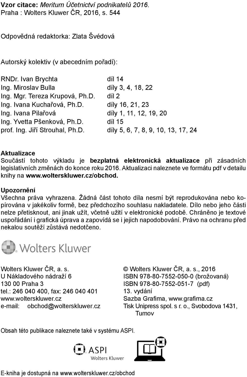 Ing. Jiří Strouhal, Ph.D. díly 5, 6, 7, 8, 9, 10, 13, 17, 24 Aktualizace Součástí tohoto výkladu je bezplatná elektronická aktualizace při zásadních legislativních změnách do konce roku 2016.