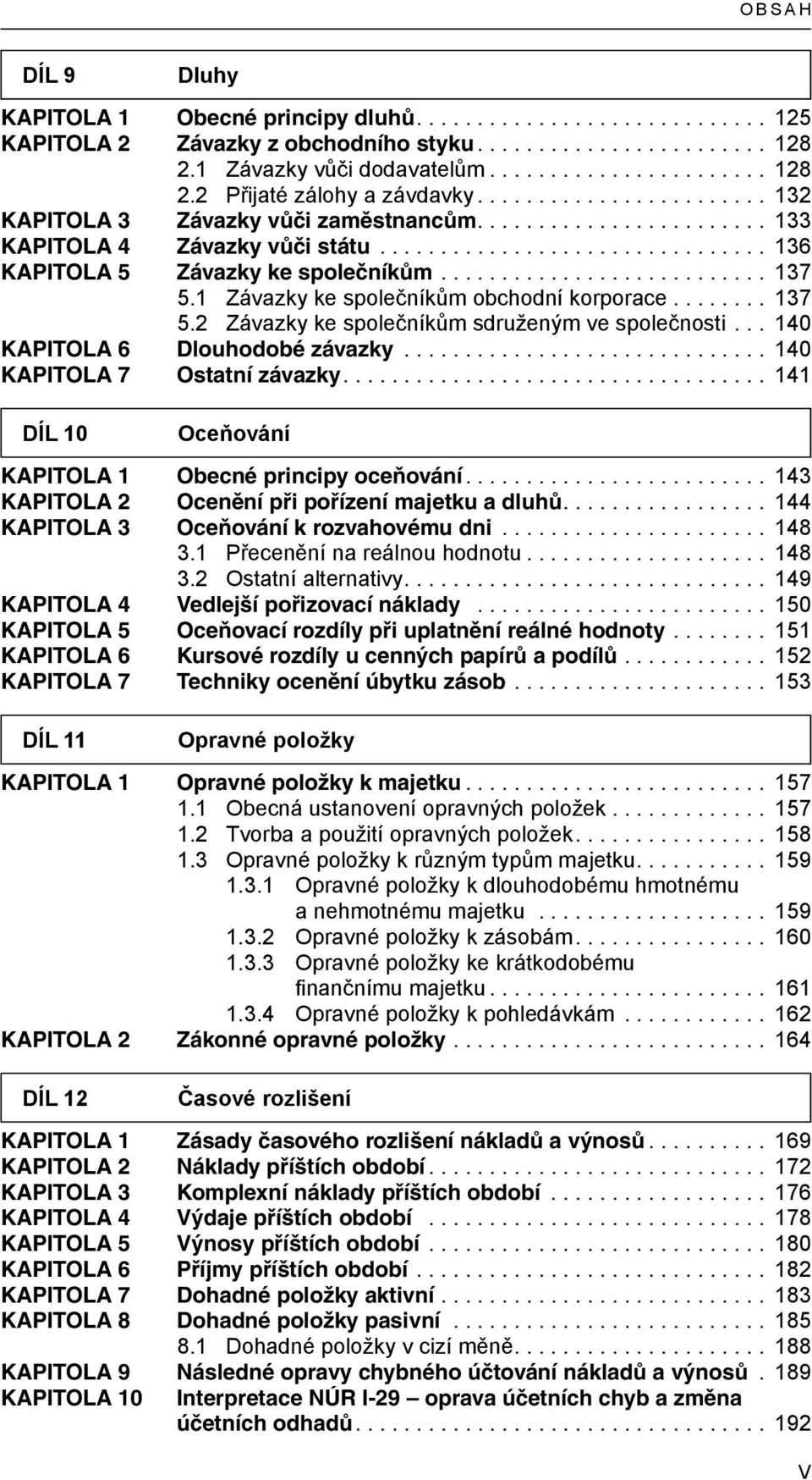 .. 140 KAPITOLA 6 Dlouhodobé závazky... 140 KAPITOLA 7 Ostatní závazky... 141 DÍL 10 Oceňování KAPITOLA 1 Obecné principy oceňování... 143 KAPITOLA 2 Ocenění při pořízení majetku a dluhů.