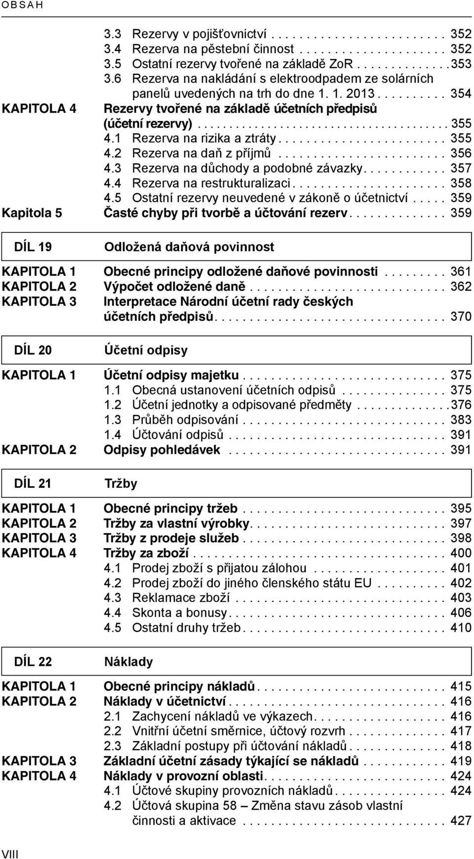 1 Rezerva na rizika a ztráty... 355 4.2 Rezerva na daň z příjmů... 356 4.3 Rezerva na důchody a podobné závazky... 357 4.4 Rezerva na restrukturalizaci... 358 4.