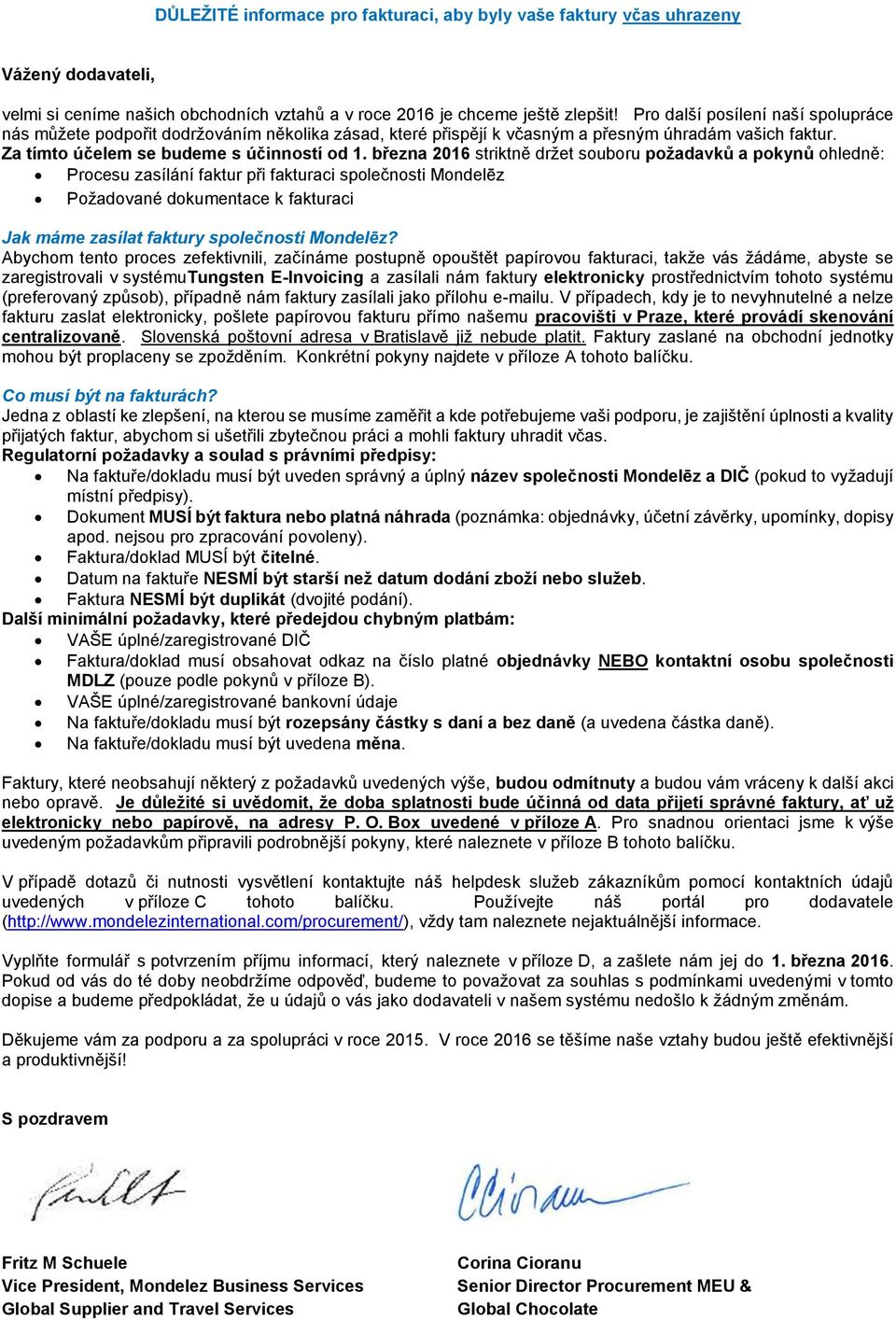 března 2016 striktně držet souboru požadavků a pokynů ohledně: Procesu zasílání faktur při fakturaci společnosti Mondelēz Požadované dokumentace k fakturaci Jak máme zasílat faktury společnosti
